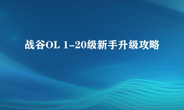 战谷OL 1-20级新手升级攻略