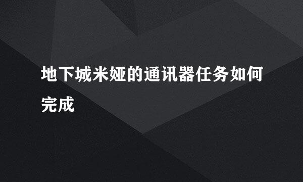 地下城米娅的通讯器任务如何完成