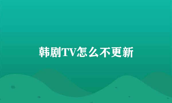 韩剧TV怎么不更新