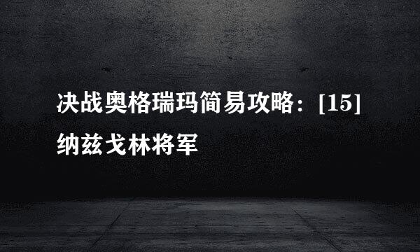 决战奥格瑞玛简易攻略：[15]纳兹戈林将军