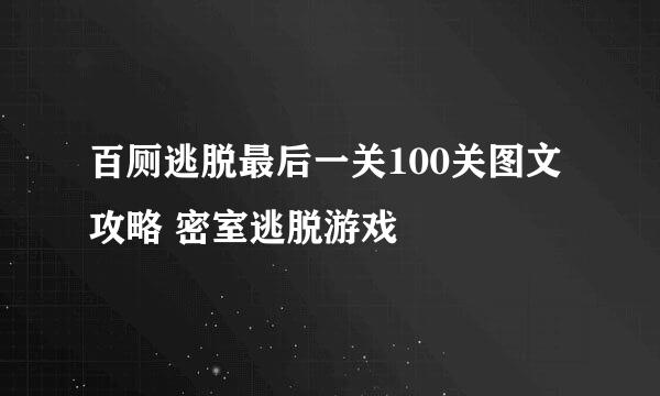 百厕逃脱最后一关100关图文攻略 密室逃脱游戏