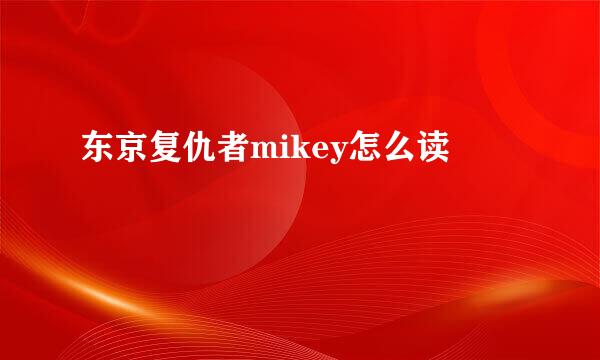 东京复仇者mikey怎么读