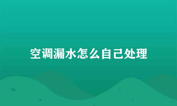 空调漏水怎么自己处理