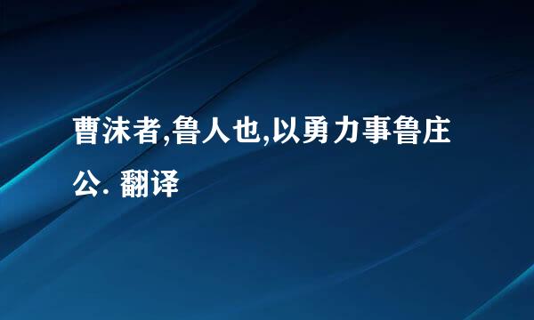 曹沫者,鲁人也,以勇力事鲁庄公. 翻译