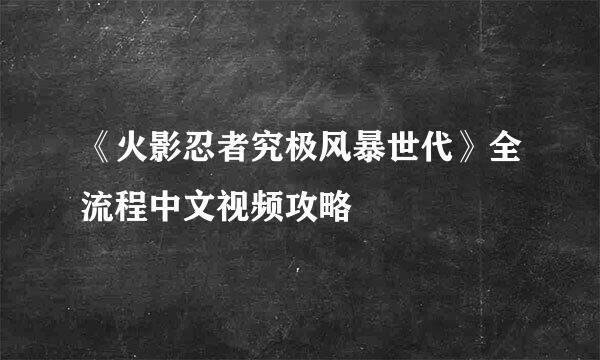 《火影忍者究极风暴世代》全流程中文视频攻略