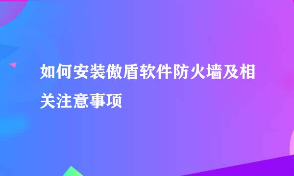 如何安装傲盾软件防火墙及相关注意事项