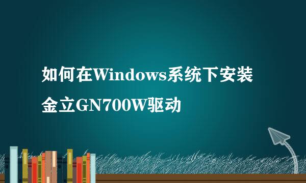 如何在Windows系统下安装金立GN700W驱动