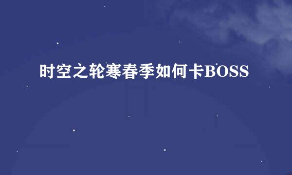 时空之轮寒春季如何卡BOSS