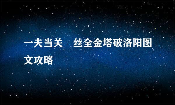 一夫当关屌丝全金塔破洛阳图文攻略