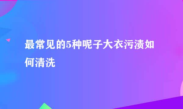 最常见的5种呢子大衣污渍如何清洗