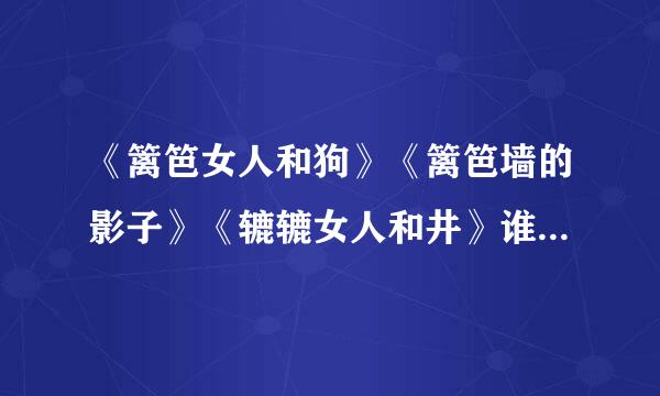 《篱笆女人和狗》《篱笆墙的影子》《辘辘女人和井》谁知道这些歌曲的歌词