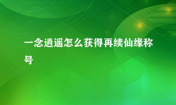 一念逍遥怎么获得再续仙缘称号