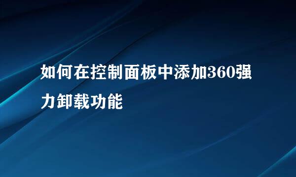 如何在控制面板中添加360强力卸载功能