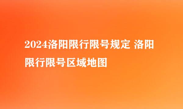 2024洛阳限行限号规定 洛阳限行限号区域地图