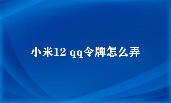 小米12 qq令牌怎么弄