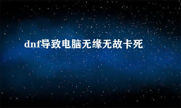 dnf导致电脑无缘无故卡死