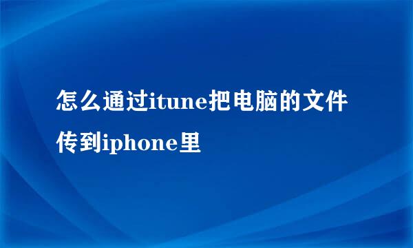 怎么通过itune把电脑的文件传到iphone里