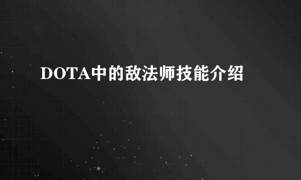 DOTA中的敌法师技能介绍