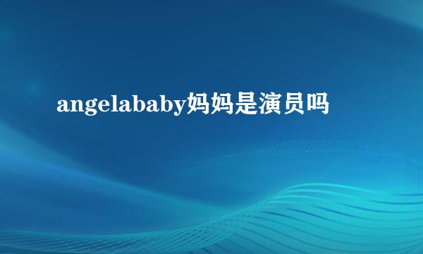 angelababy妈妈是演员吗