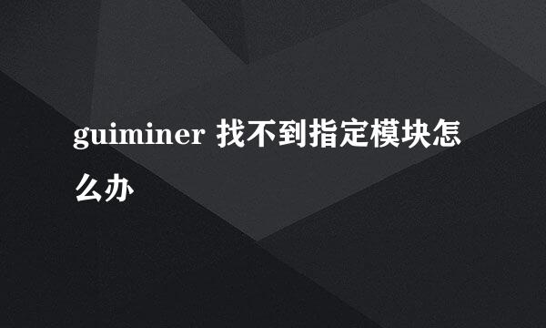 guiminer 找不到指定模块怎么办