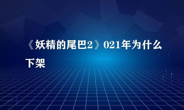 《妖精的尾巴2》021年为什么下架