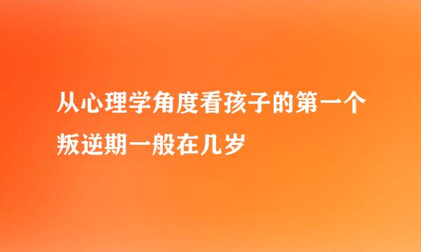 从心理学角度看孩子的第一个叛逆期一般在几岁