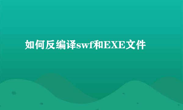 如何反编译swf和EXE文件