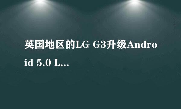 英国地区的LG G3升级Android 5.0 Lollipop系统