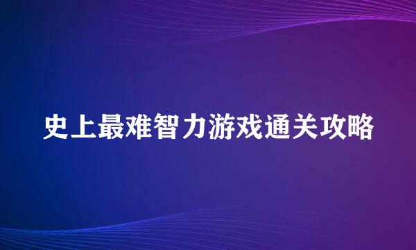 史上最难智力游戏通关攻略