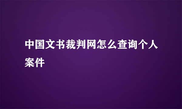 中国文书裁判网怎么查询个人案件