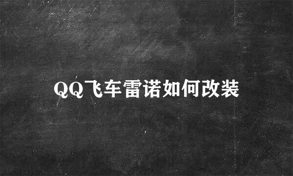 QQ飞车雷诺如何改装