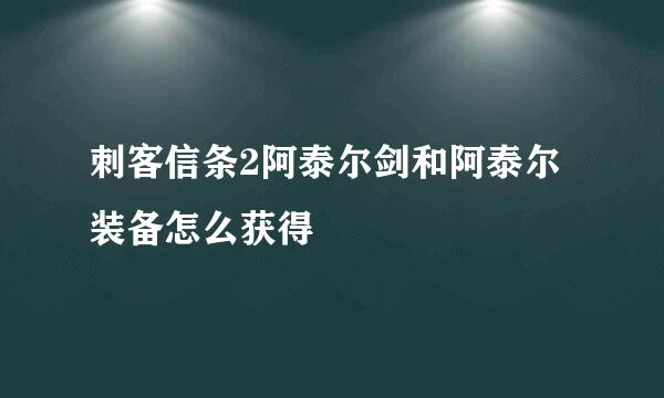 刺客信条2阿泰尔剑和阿泰尔装备怎么获得