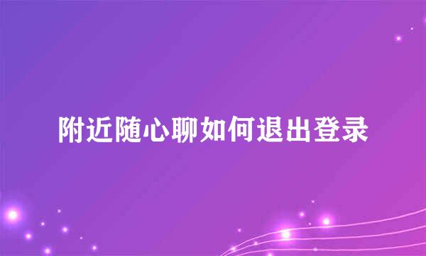 附近随心聊如何退出登录