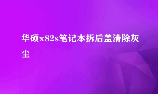 华硕x82s笔记本拆后盖清除灰尘