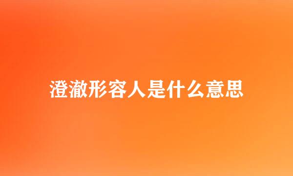 澄澈形容人是什么意思