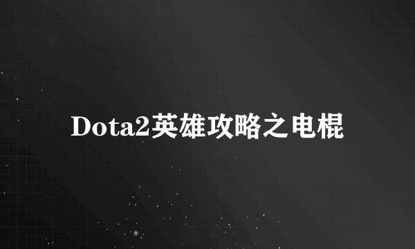 Dota2英雄攻略之电棍