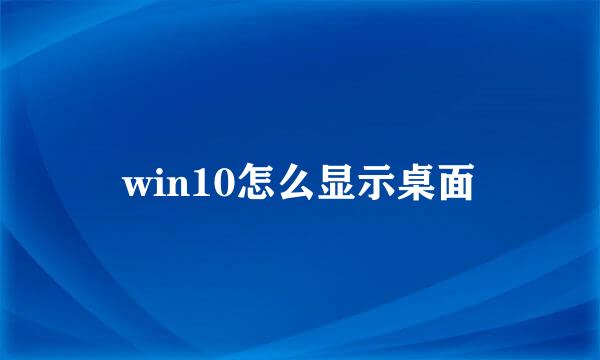 win10怎么显示桌面