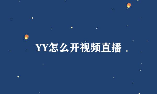 YY怎么开视频直播