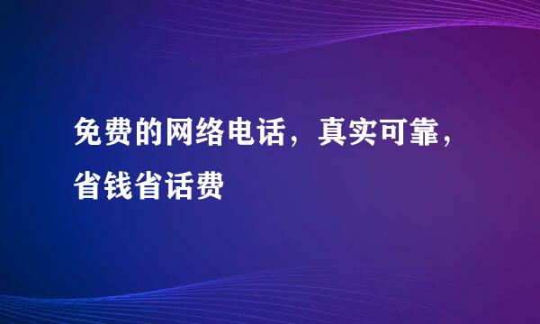 免费的网络电话，真实可靠，省钱省话费