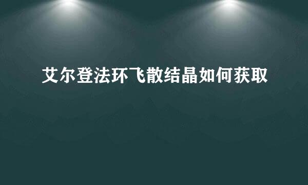 艾尔登法环飞散结晶如何获取