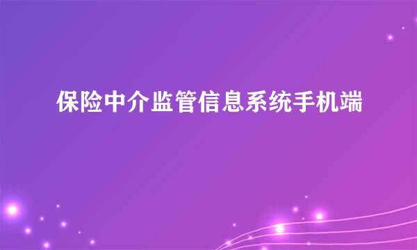 保险中介监管信息系统手机端