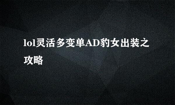 lol灵活多变单AD豹女出装之攻略