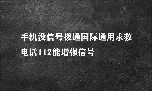 手机没信号拨通国际通用求救电话112能增强信号