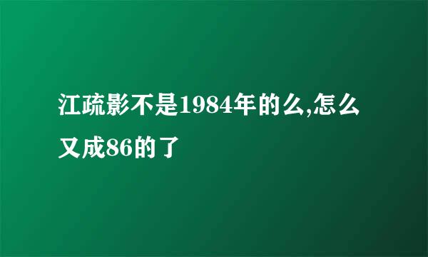 江疏影不是1984年的么,怎么又成86的了