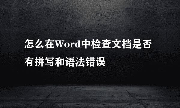 怎么在Word中检查文档是否有拼写和语法错误