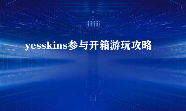 yesskins参与开箱游玩攻略