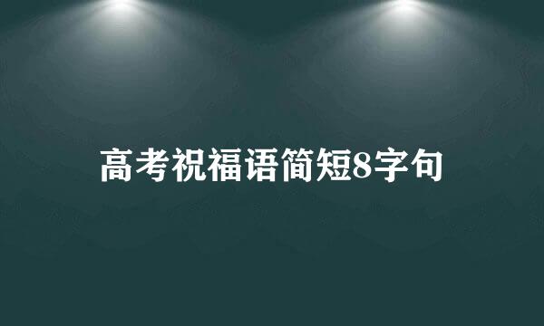 高考祝福语简短8字句