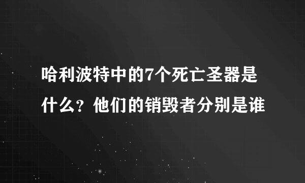 哈利波特中的7个死亡圣器是什么？他们的销毁者分别是谁