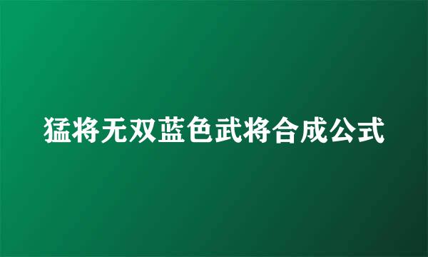 猛将无双蓝色武将合成公式