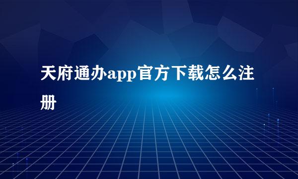 天府通办app官方下载怎么注册